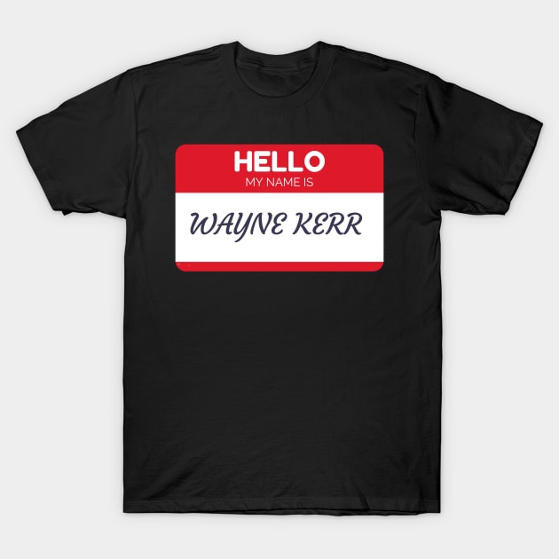Funny name shirts funny gift ideas hello my name is Wayne Kerr T-Shirt by giftideas